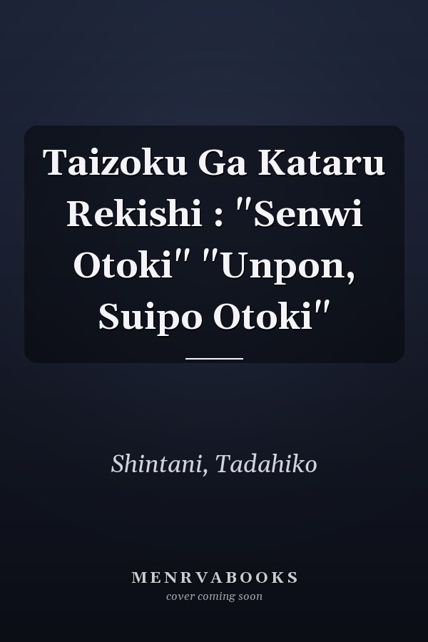 Taizoku Ga Kataru Rekishi : "Senwi Otoki" "Unpon, Suipo Otoki"