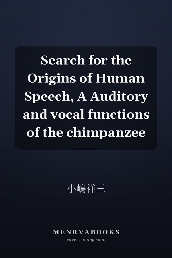 Search for the Origins of Human Speech, A Auditory and vocal functions of the chimpanzee