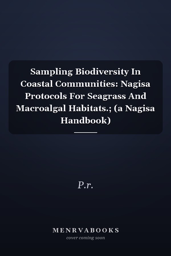 Sampling Biodiversity In Coastal Communities: Nagisa Protocols For Seagrass And Macroalgal Habitats.; (a Nagisa Handbook)