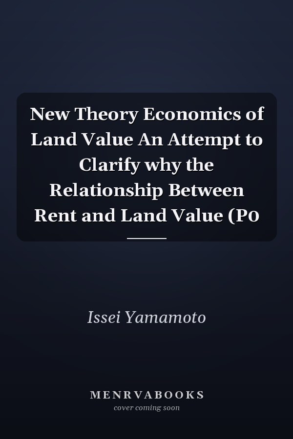 New Theory Economics of Land Value An Attempt to Clarify why the Relationship Between Rent and Land Value (P0