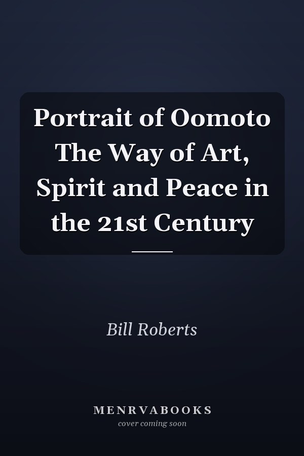 Portrait of Oomoto The Way of Art, Spirit and Peace in the 21st Century