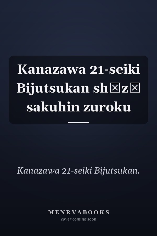 Kanazawa 21-seiki Bijutsukan shūzō sakuhin zuroku