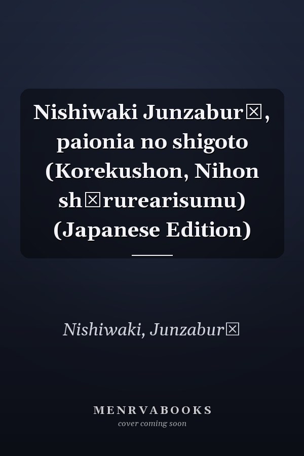 Nishiwaki Junzaburō, paionia no shigoto (Korekushon, Nihon shūrurearisumu) (Japanese Edition)