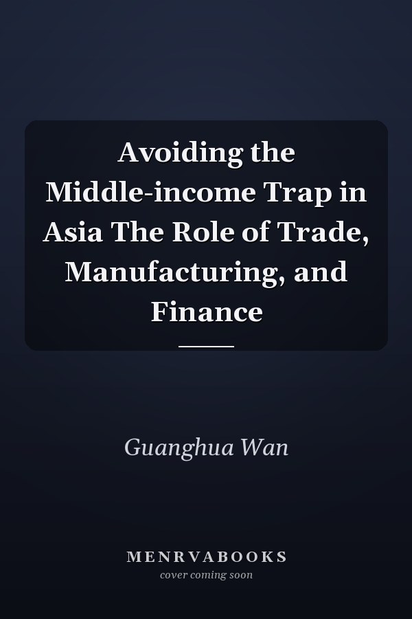 Avoiding the Middle-income Trap in Asia The Role of Trade, Manufacturing, and Finance