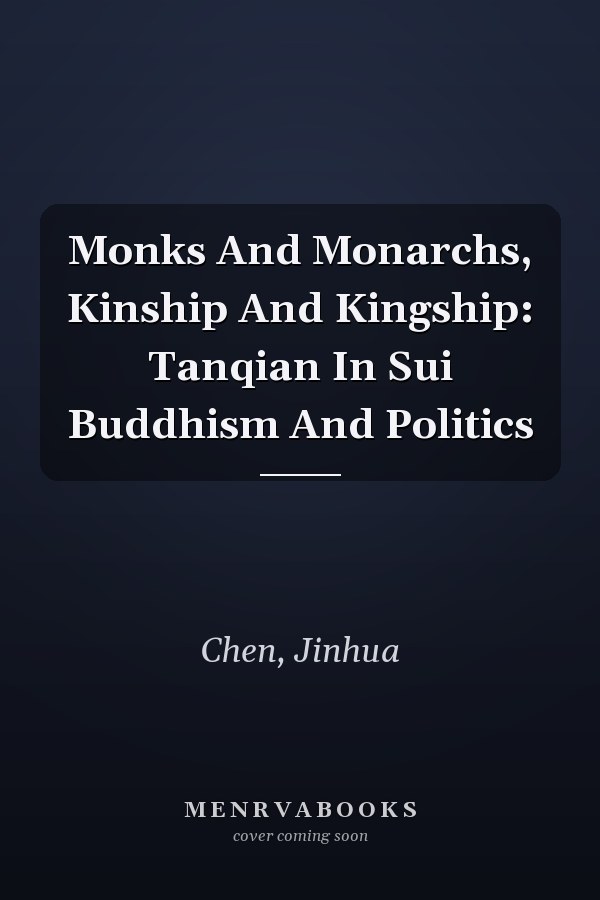 Monks And Monarchs, Kinship And Kingship: Tanqian In Sui Buddhism And Politics