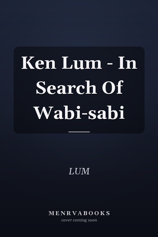 Ken Lum - In Search Of Wabi-sabi