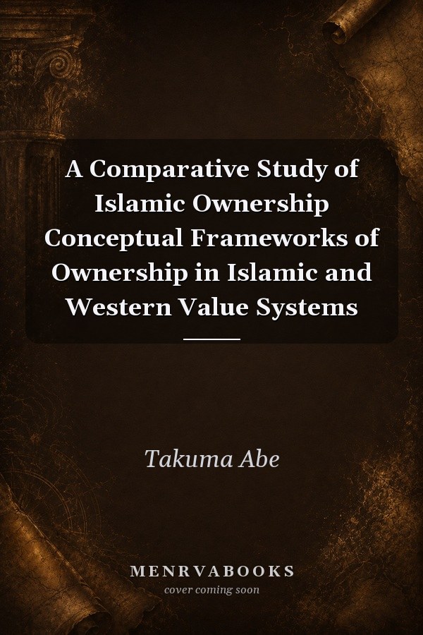 A Comparative Study of Islamic Ownership Conceptual Frameworks of Ownership in Islamic and Western Value Systems