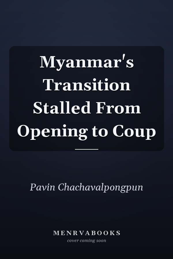 Myanmar's Transition Stalled From Opening to Coup