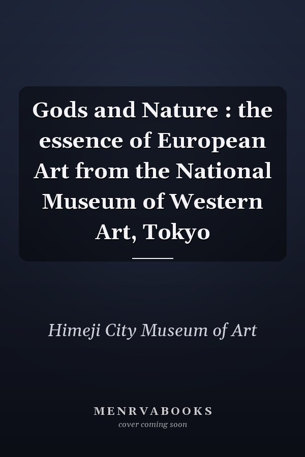 Gods and Nature : the essence of European Art from the National Museum of Western Art, Tokyo