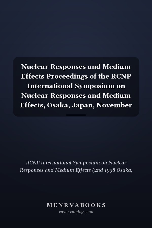 Nuclear Responses and Medium Effects Proceedings of the RCNP International Symposium on Nuclear Responses and Medium Effects, Osaka, Japan, November 26-28, 1998