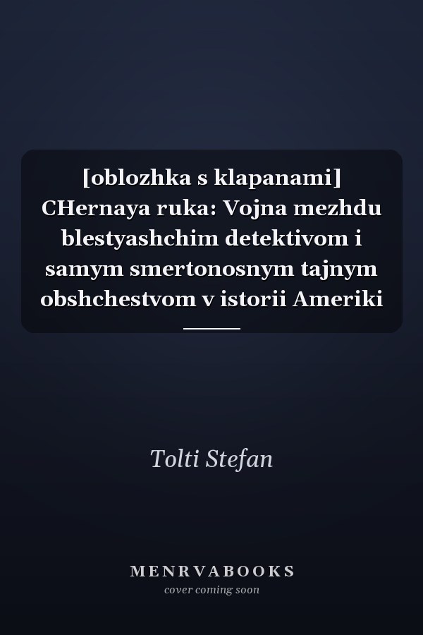 [oblozhka s klapanami] CHernaya ruka: Vojna mezhdu blestyashchim detektivom i samym smertonosnym tajnym obshchestvom v istorii Ameriki