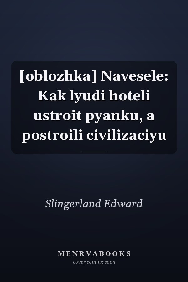 [oblozhka] Navesele: Kak lyudi hoteli ustroit pyanku, a postroili civilizaciyu