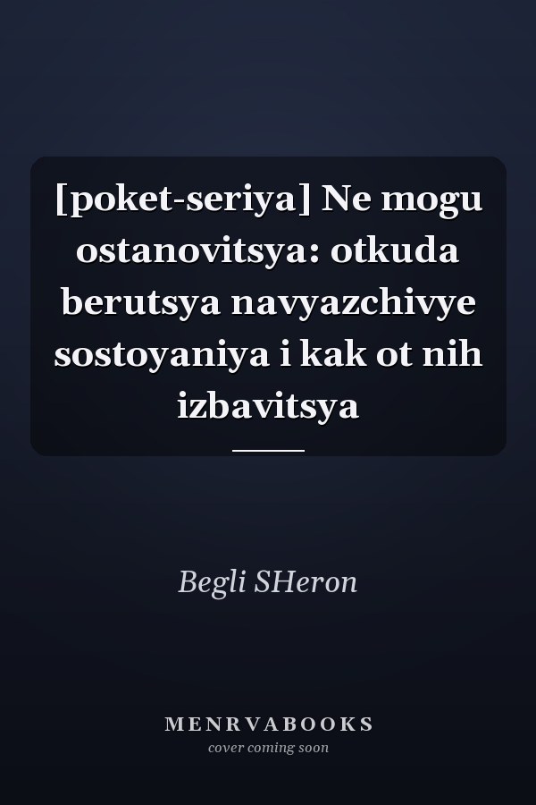 [poket-seriya] Ne mogu ostanovitsya: otkuda berutsya navyazchivye sostoyaniya i kak ot nih izbavitsya