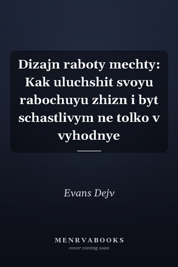 Dizajn raboty mechty: Kak uluchshit svoyu rabochuyu zhizn i byt schastlivym ne tolko v vyhodnye