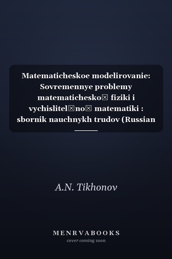 Matematicheskoe modelirovanie: Sovremennye problemy matematicheskoĭ fiziki i vychislitelʹnoĭ matematiki : sbornik nauchnykh trudov (Russian Edition)