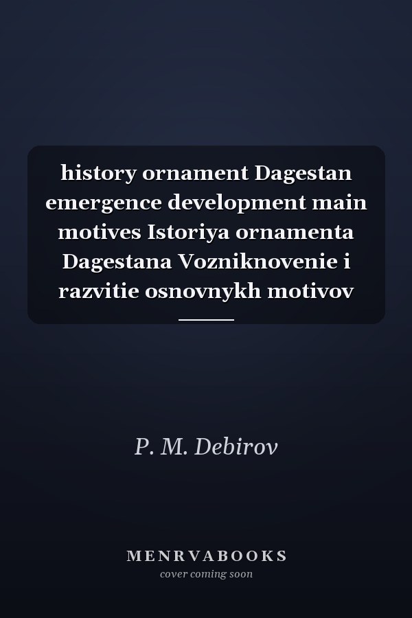 history ornament Dagestan emergence development main motives Istoriya ornamenta Dagestana Vozniknovenie i razvitie osnovnykh motivov