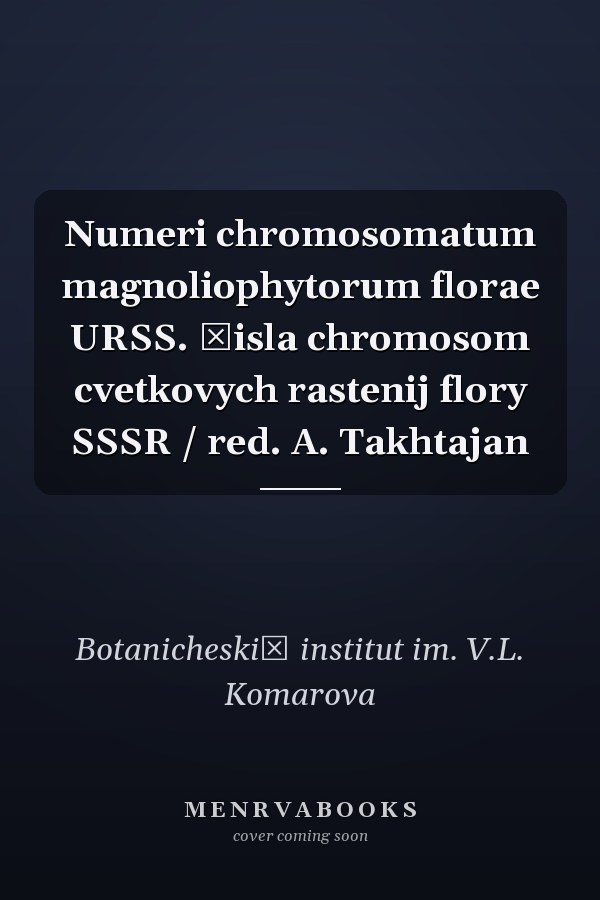Numeri chromosomatum magnoliophytorum florae URSS. Čisla chromosom cvetkovych rastenij flory SSSR / red. A. Takhtajan
