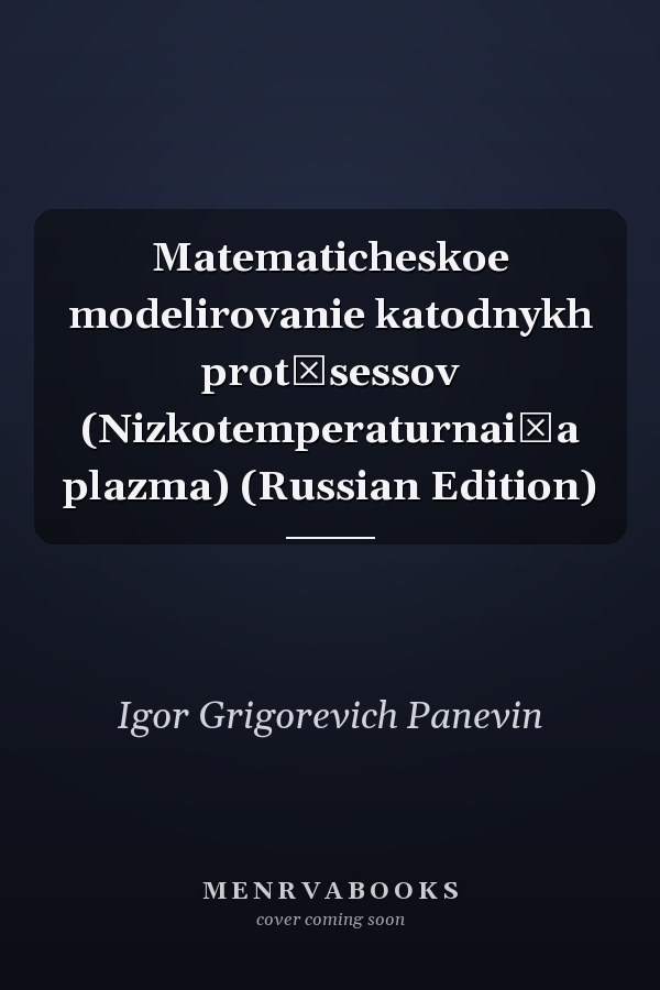Matematicheskoe modelirovanie katodnykh prot͡sessov (Nizkotemperaturnai͡a plazma) (Russian Edition)