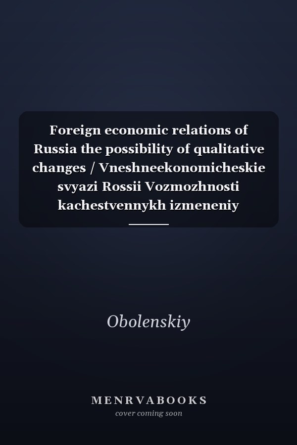 Foreign economic relations of Russia the possibility of qualitative changes / Vneshneekonomicheskie svyazi Rossii Vozmozhnosti kachestvennykh izmeneniy