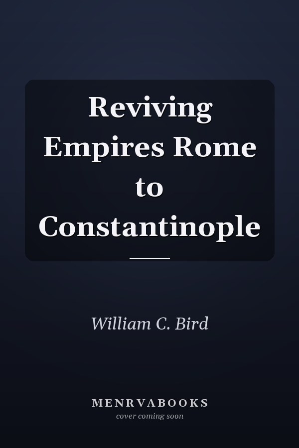 Reviving Empires Rome to Constantinople