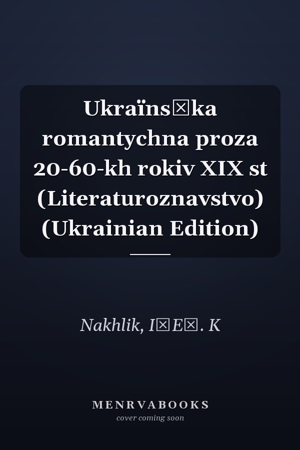 Ukraïnsʹka romantychna proza 20-60-kh rokiv XIX st (Literaturoznavstvo) (Ukrainian Edition)