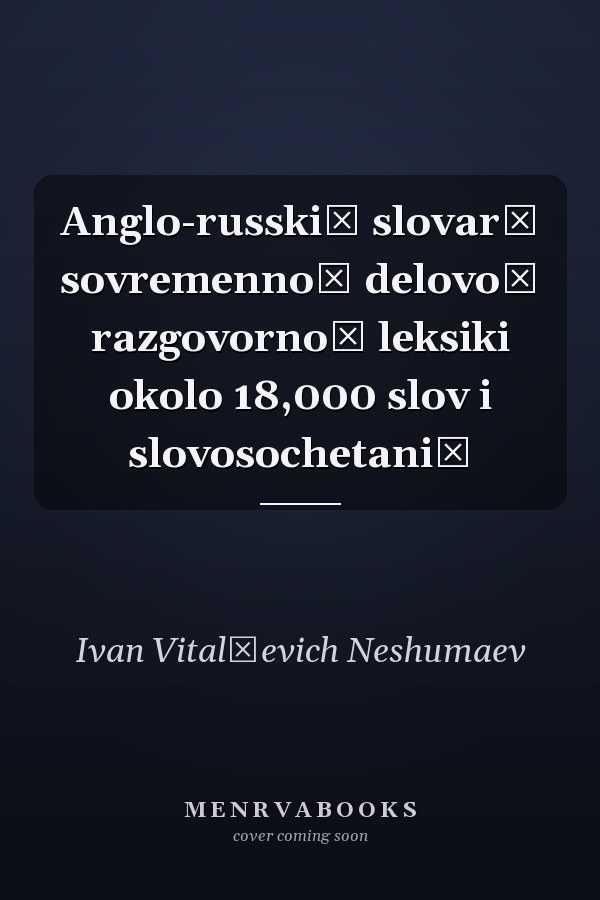 Anglo-russkiĭ slovarʹ sovremennoĭ delovoĭ razgovornoĭ leksiki okolo 18,000 slov i slovosochetaniĭ