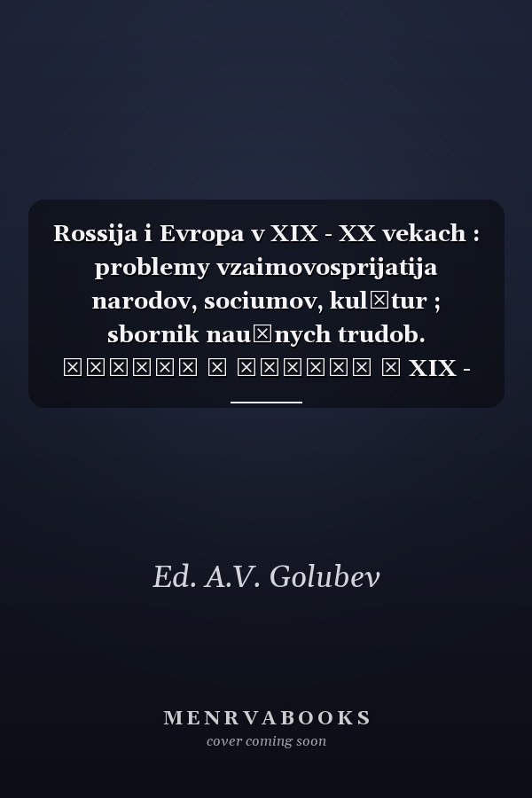 Rossija i Evropa v XIX - XX vekach : problemy vzaimovosprijatija narodov, sociumov, kulʹtur ; sbornik naučnych trudob. Россия и Европа в XIX - XX веках : проблемы взаимовосприятия народов, социумов, культур ; сборник научных трудов