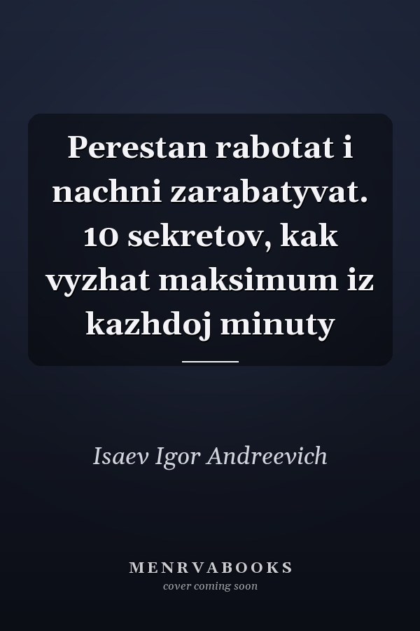 Perestan rabotat i nachni zarabatyvat. 10 sekretov, kak vyzhat maksimum iz kazhdoj minuty