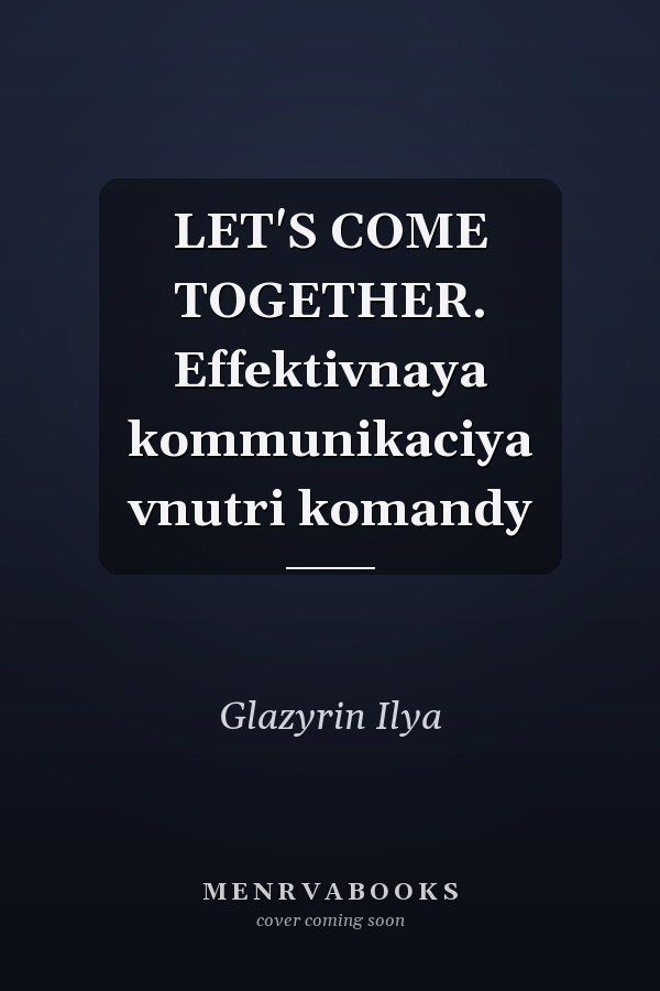 LET'S COME TOGETHER. Effektivnaya kommunikaciya vnutri komandy