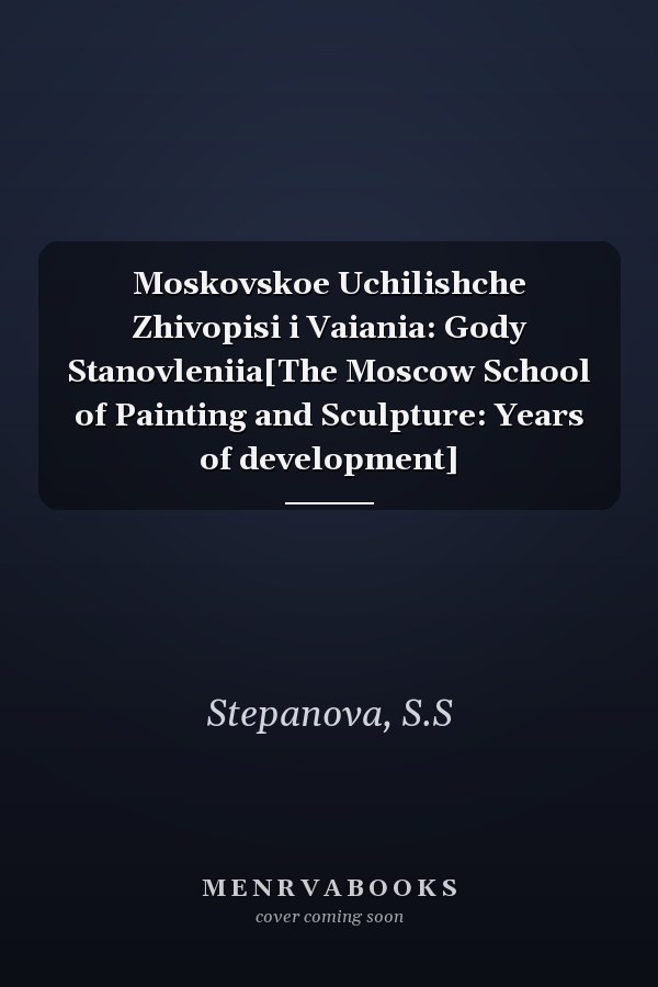 Moskovskoe Uchilishche Zhivopisi i Vaiania: Gody Stanovleniia[The Moscow School of Painting and Sculpture: Years of development]