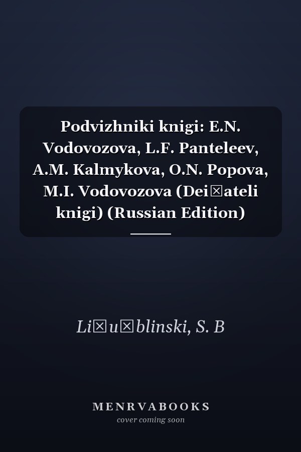 Podvizhniki knigi: E.N. Vodovozova, L.F. Panteleev, A.M. Kalmykova, O.N. Popova, M.I. Vodovozova (Dei͡ateli knigi) (Russian Edition)