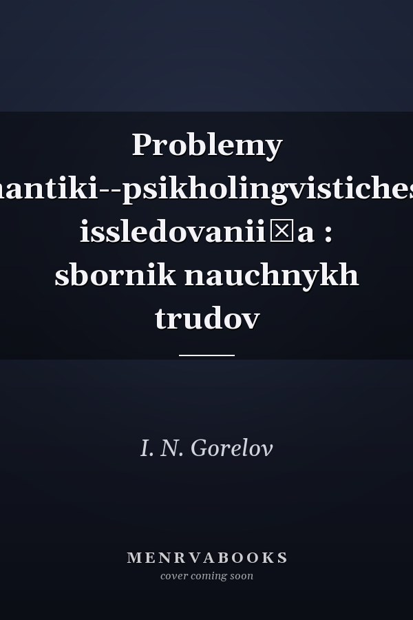 Problemy semantiki--psikholingvisticheskie issledovanii͡a : sbornik nauchnykh trudov