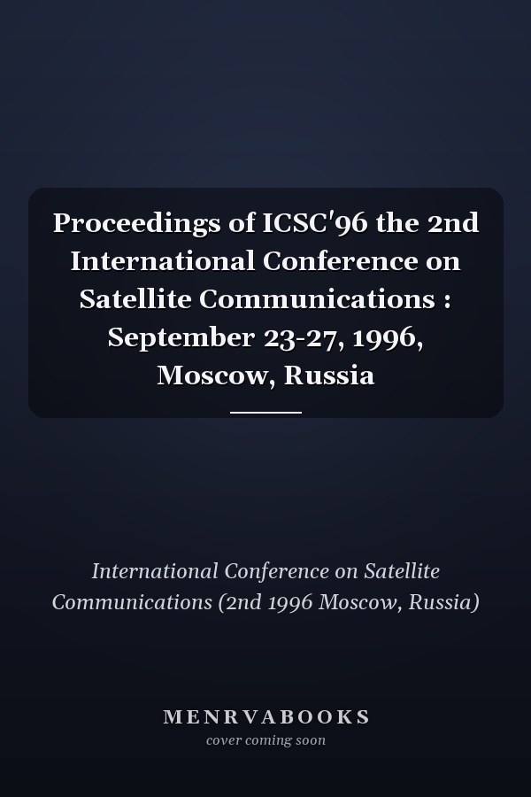 Proceedings of ICSC'96 the 2nd International Conference on Satellite Communications : September 23-27, 1996, Moscow, Russia