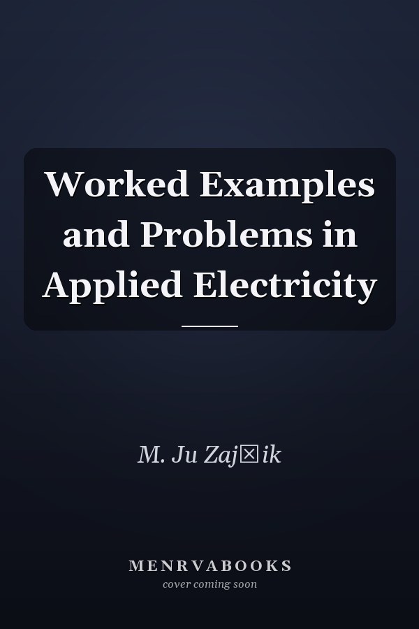 Worked Examples and Problems in Applied Electricity