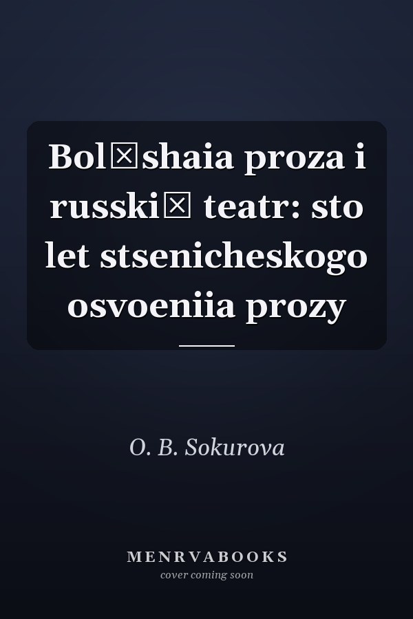 Bolʹshaia proza i russkiĭ teatr: sto let stsenicheskogo osvoeniia prozy