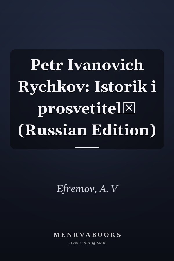 Petr Ivanovich Rychkov: Istorik i prosvetitelʹ (Russian Edition)