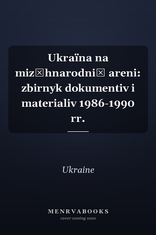 Ukraïna na miz͡hnarodniĭ areni: zbirnyk dokumentiv i materialiv 1986-1990 rr.