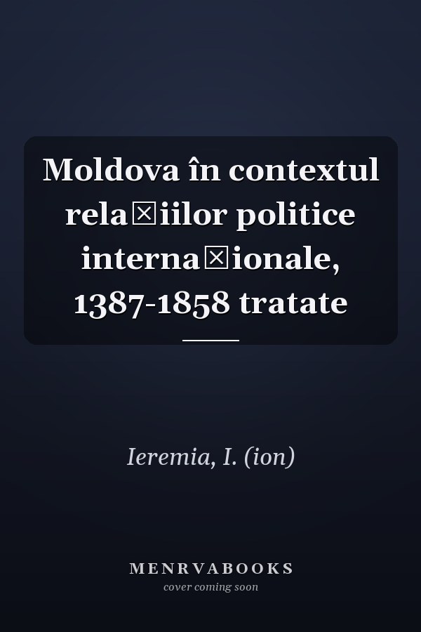 Moldova în contextul relațiilor politice internaționale, 1387-1858 tratate