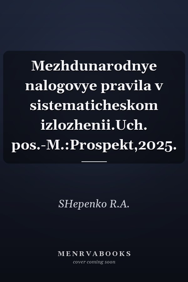 Mezhdunarodnye nalogovye pravila v sistematicheskom izlozhenii.Uch. pos.-M.:Prospekt,2025.