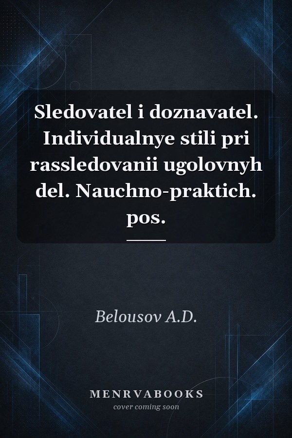 Sledovatel i doznavatel. Individualnye stili pri rassledovanii ugolovnyh del. Nauchno-praktich. pos.