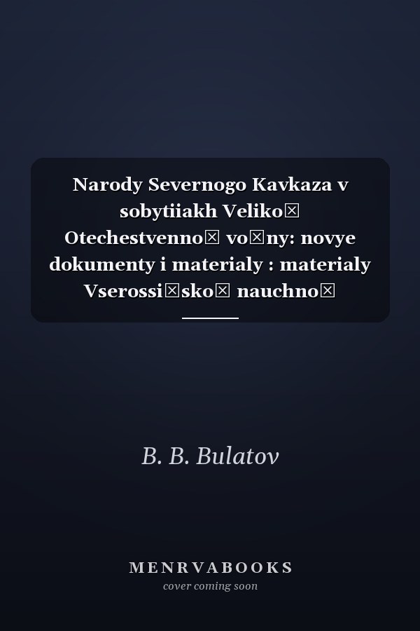 Narody Severnogo Kavkaza v sobytiiakh Velikoĭ Otechestvennoĭ voĭny: novye dokumenty i materialy : materialy Vserossiĭskoĭ nauchnoĭ konferentsii, posviashchennoĭ 70-ĭ godovshchine Pobedy SSSR v Velikoĭ Otechestvennoĭ voĭne 1941-1945 gg., 28 aprelia 2015 g. g., Makhachkala, Respublika Dagestan