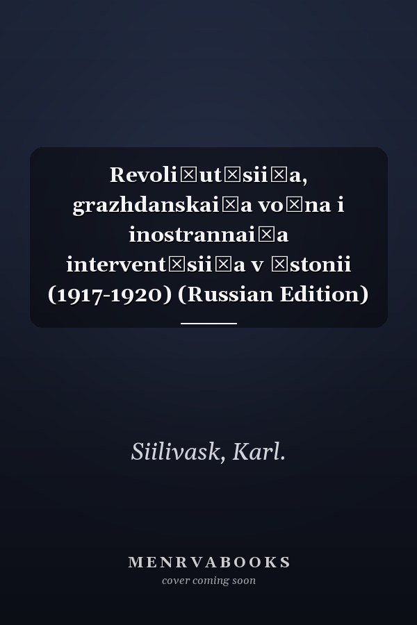 Revoli͡ut͡sii͡a, grazhdanskai͡a voĭna i inostrannai͡a intervent͡sii͡a v Ėstonii (1917-1920) (Russian Edition)