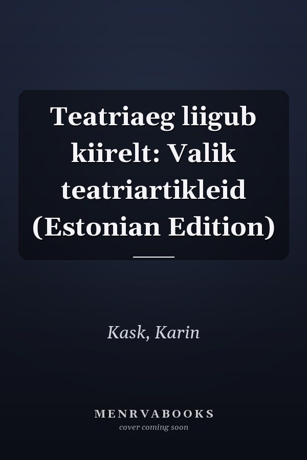 Teatriaeg liigub kiirelt: Valik teatriartikleid (Estonian Edition)