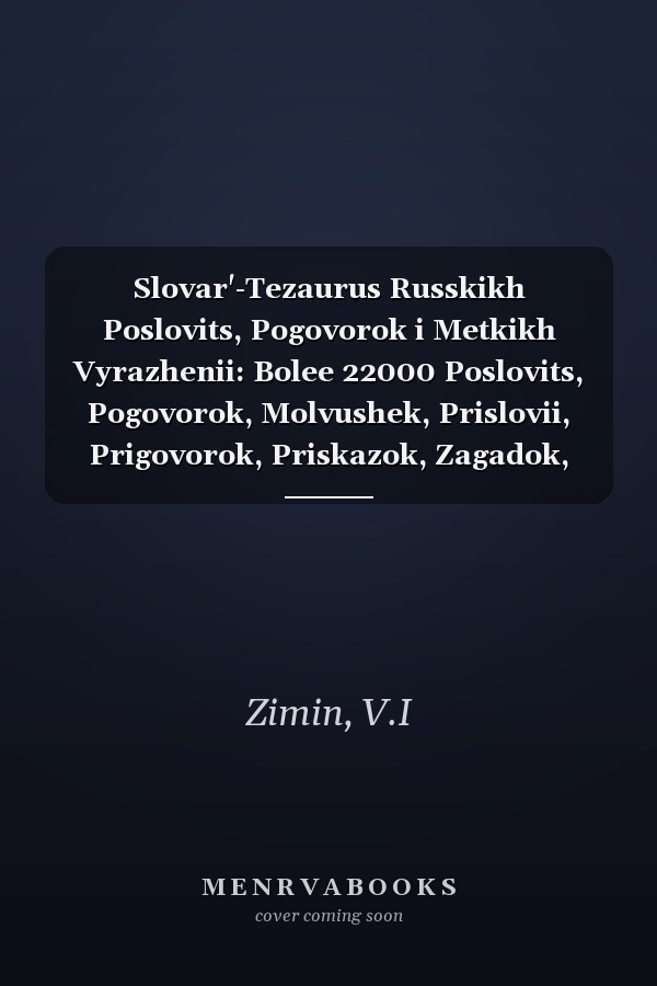 Slovar'-Tezaurus Russkikh Poslovits, Pogovorok i Metkikh Vyrazhenii: Bolee 22000 Poslovits, Pogovorok, Molvushek, Prislovii, Prigovorok, Priskazok, Zagadok, Primet, Draznilok, Schitalok[Dictionary-thesaurus of Russian proverbs, sayings and sign expression