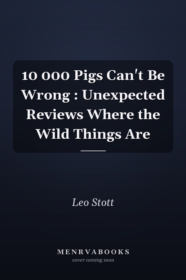 10 000 Pigs Can't Be Wrong : Unexpected Reviews Where the Wild Things Are