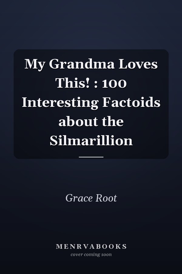 My Grandma Loves This! : 100 Interesting Factoids about the Silmarillion