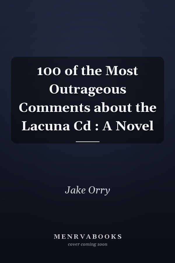 100 of the Most Outrageous Comments about the Lacuna Cd : A Novel