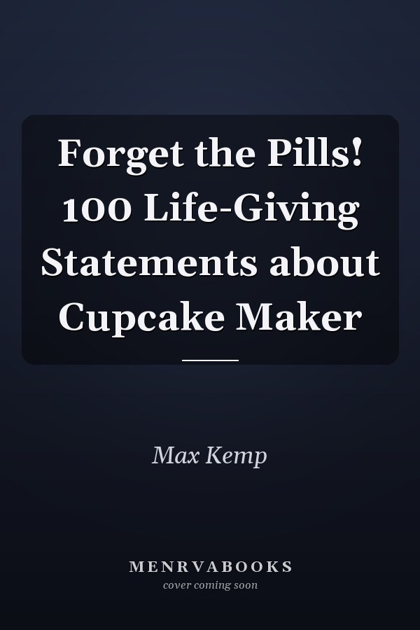 Forget the Pills! 100 Life-Giving Statements about Cupcake Maker