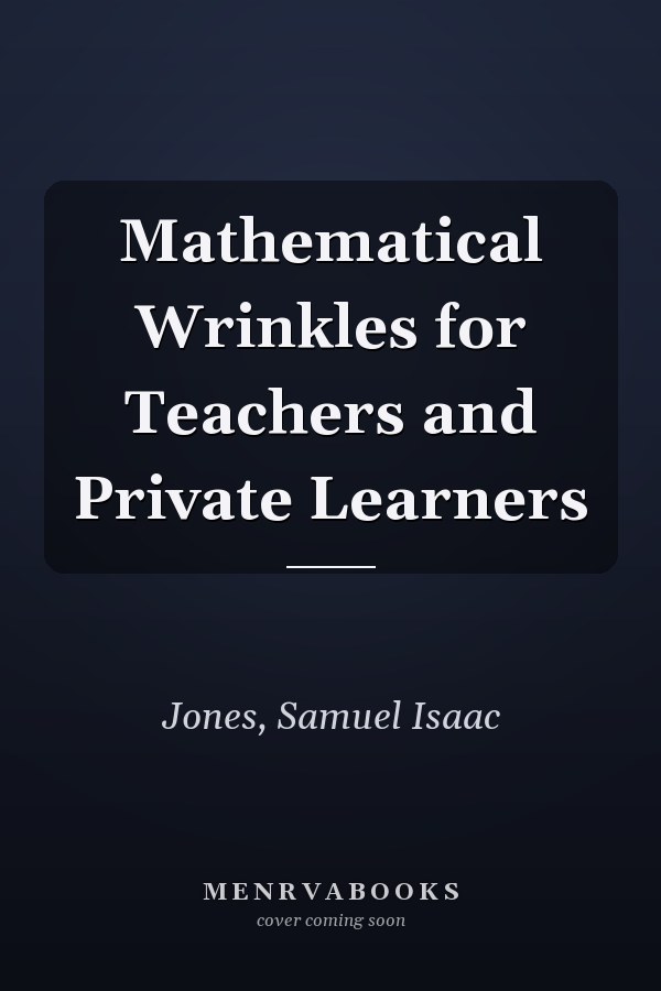 Mathematical Wrinkles for Teachers and Private Learners