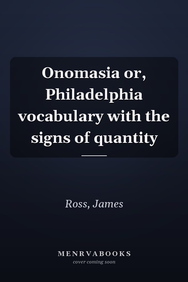 Onomasia or, Philadelphia vocabulary with the signs of quantity